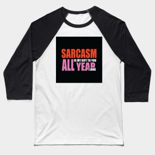 Sarcasm is my gift to you all year long Baseball T-Shirt
